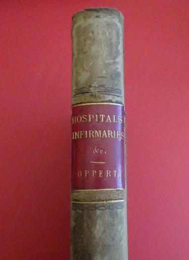 Hospitals,Infirmaries & Dispensaries,Their Construction,Interior Arrangement and Management -Franz Oppert London1867 ,Rare original volume.